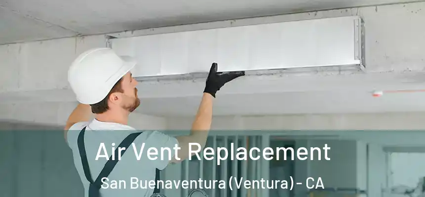 Air Vent Replacement San Buenaventura (Ventura) - CA