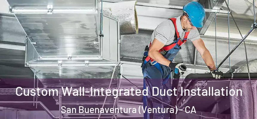  Custom Wall-Integrated Duct Installation San Buenaventura (Ventura) - CA
