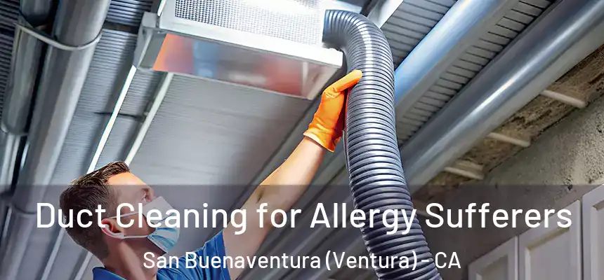 Duct Cleaning for Allergy Sufferers San Buenaventura (Ventura) - CA