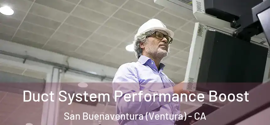 Duct System Performance Boost San Buenaventura (Ventura) - CA