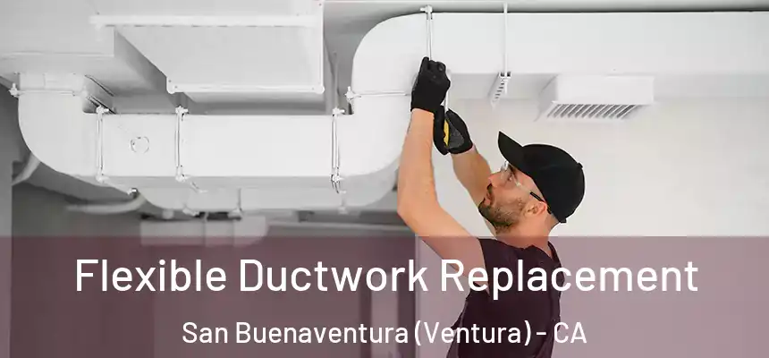 Flexible Ductwork Replacement San Buenaventura (Ventura) - CA