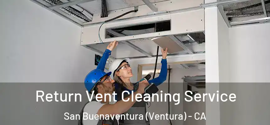  Return Vent Cleaning Service San Buenaventura (Ventura) - CA