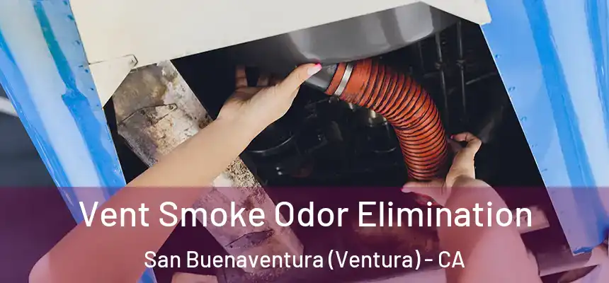  Vent Smoke Odor Elimination San Buenaventura (Ventura) - CA