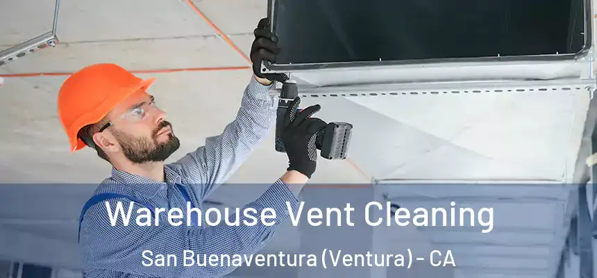  Warehouse Vent Cleaning San Buenaventura (Ventura) - CA